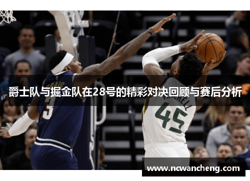 爵士队与掘金队在28号的精彩对决回顾与赛后分析